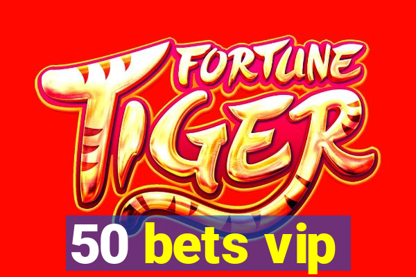 50 bets vip